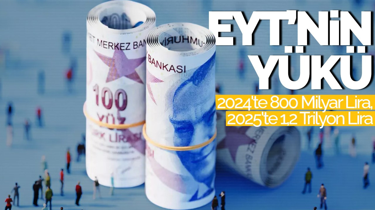 EYT'nin Yükü: 2024'te 800 Milyar Lira, 2025'te 1,2 Trilyon Lira