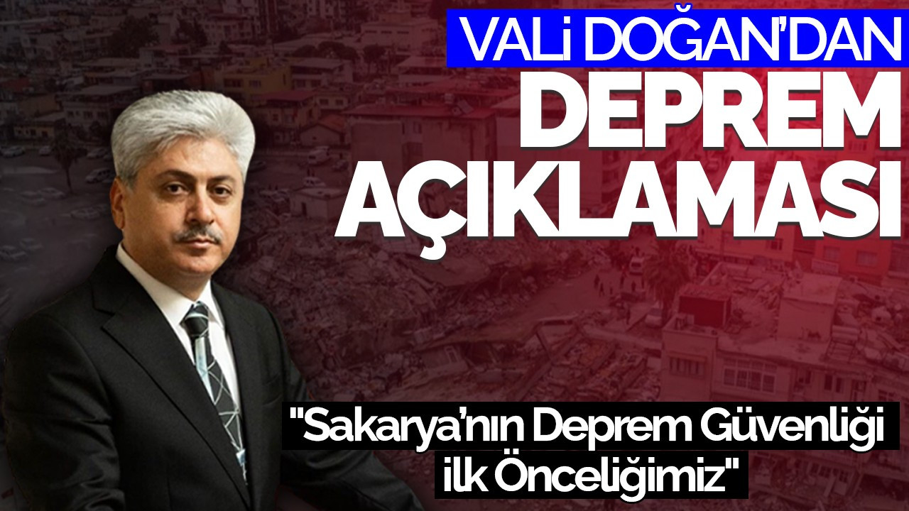 Vali Doğan: "Sakarya’nın Deprem Güvenliği İlk Önceliğimiz"