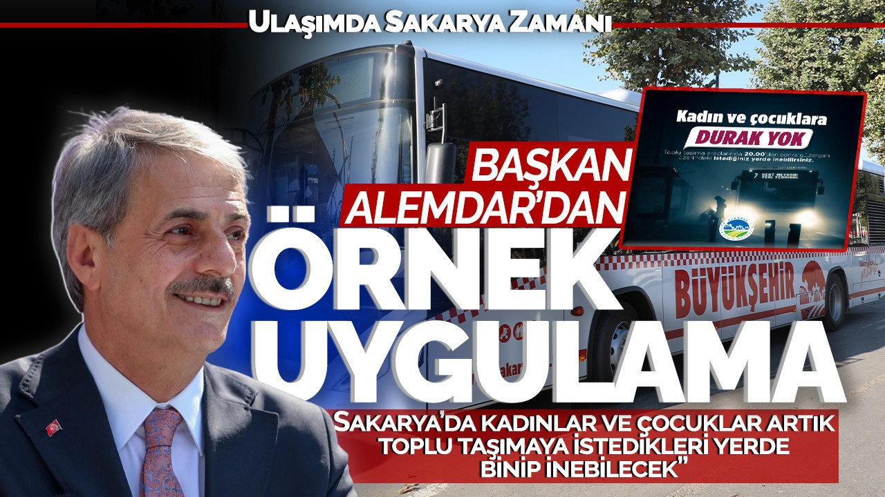 Başkan Alemdar:“Sakarya’da kadınlar ve çocuklar artık toplu taşımaya istedikleri yerde binip inebilecek”