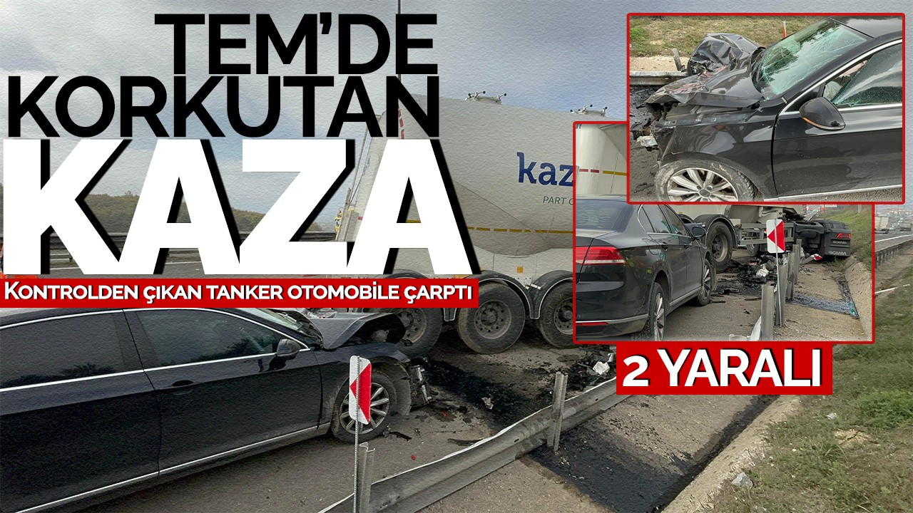 TEM'de korkutan kaza!  Kontrolden çıkan tanker otomobile çarptı: 2 yaralı