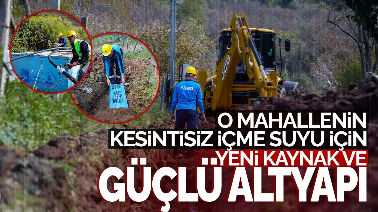 O mahallenin kesintisiz içme suyu için, yeni kaynak ve güçlü altyapı