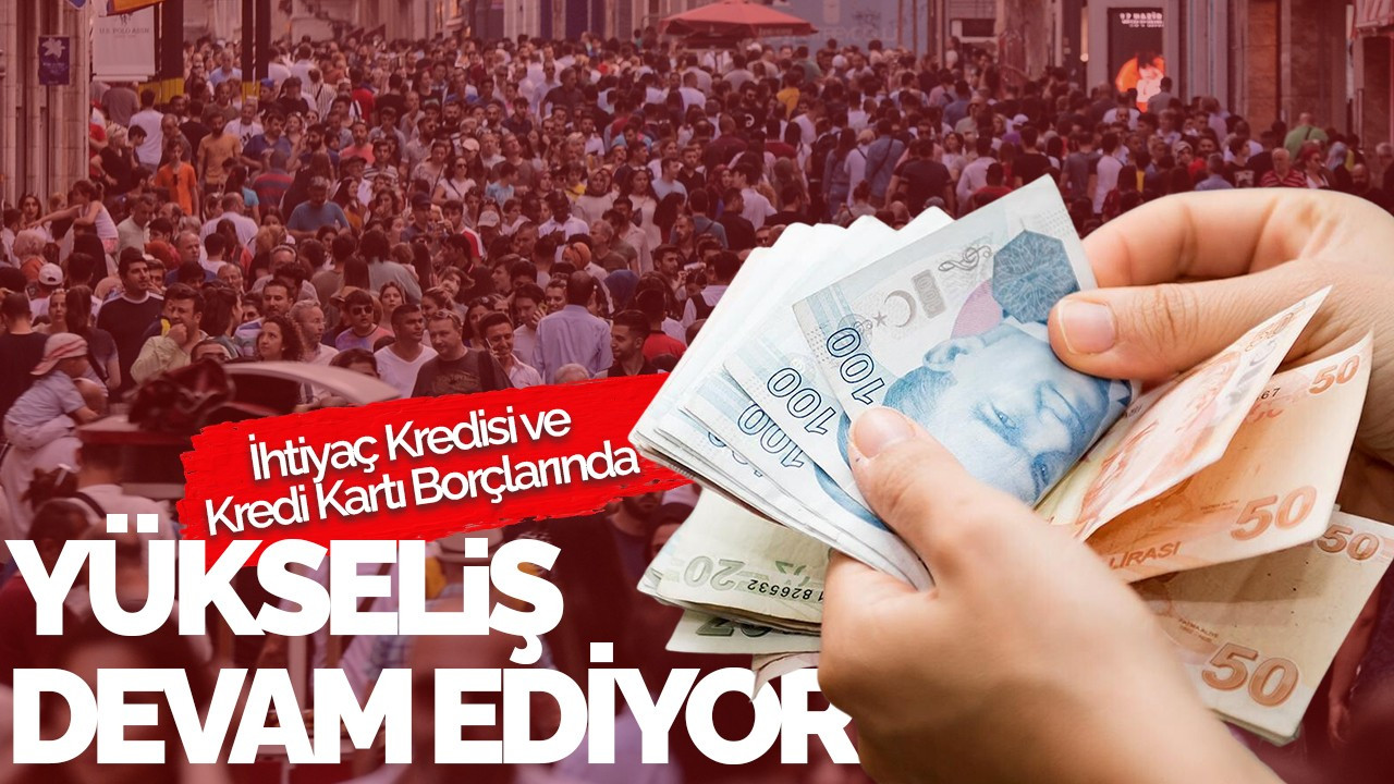 İhtiyaç Kredisi ve Kredi Kartı Borçlarında Yükseliş Trendi Devam Ediyor