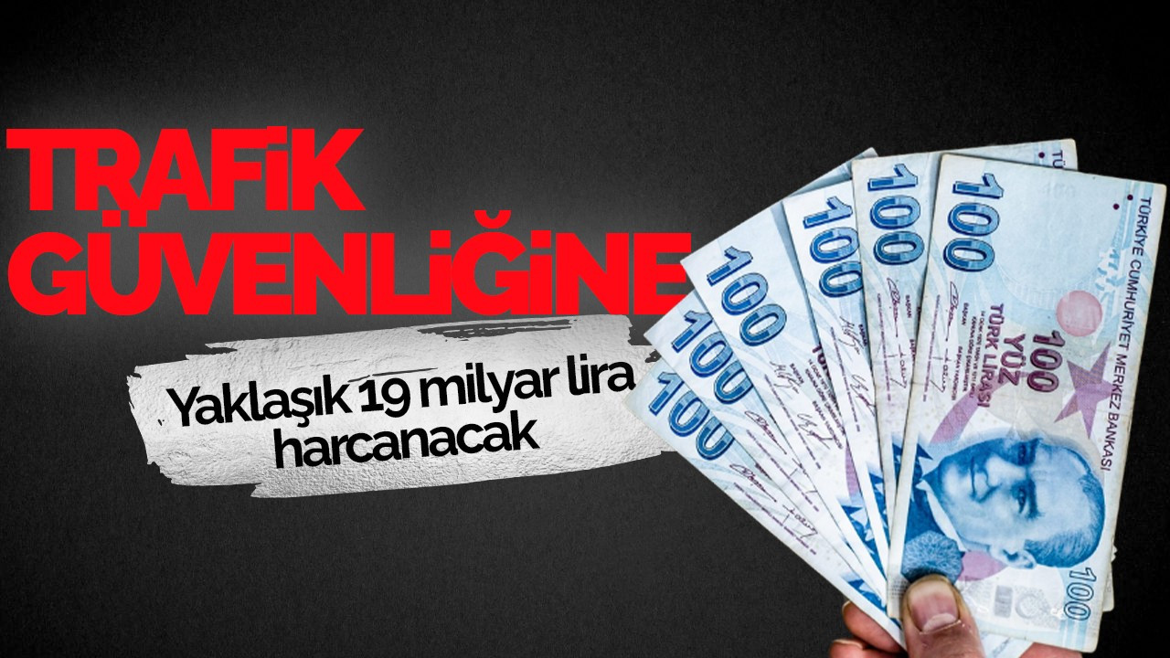 2025 Yılı İçin Trafik Güvenliğine Ayrılan Bütçe: 19 Milyar Lira