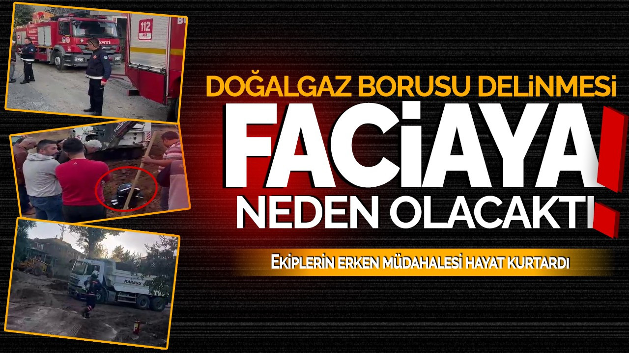 Doğalgaz borusu delinmesi faciaya neden olacaktı: Ekiplerin erken müdahalesi hayat kurtardı