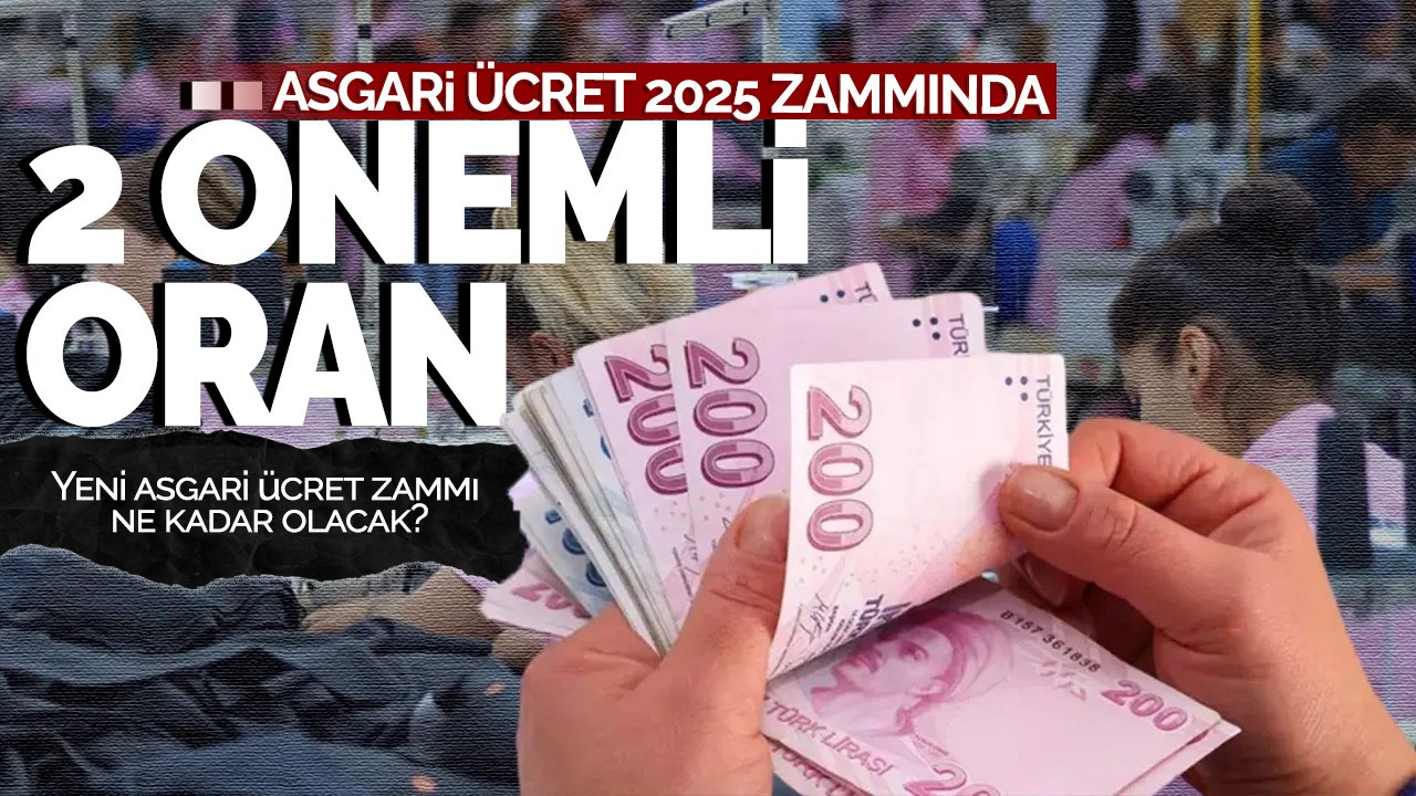 Asgari ücret 2025 zammında 2 önemli oran! Yeni asgari ücret zammı ne kadar olacak?