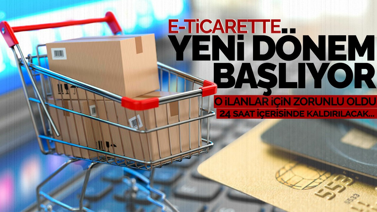 E-ticarette yeni dönem başlıyor: O ilanlar için zorunlu oldu! 24 saat içerisinde kaldırılacak...