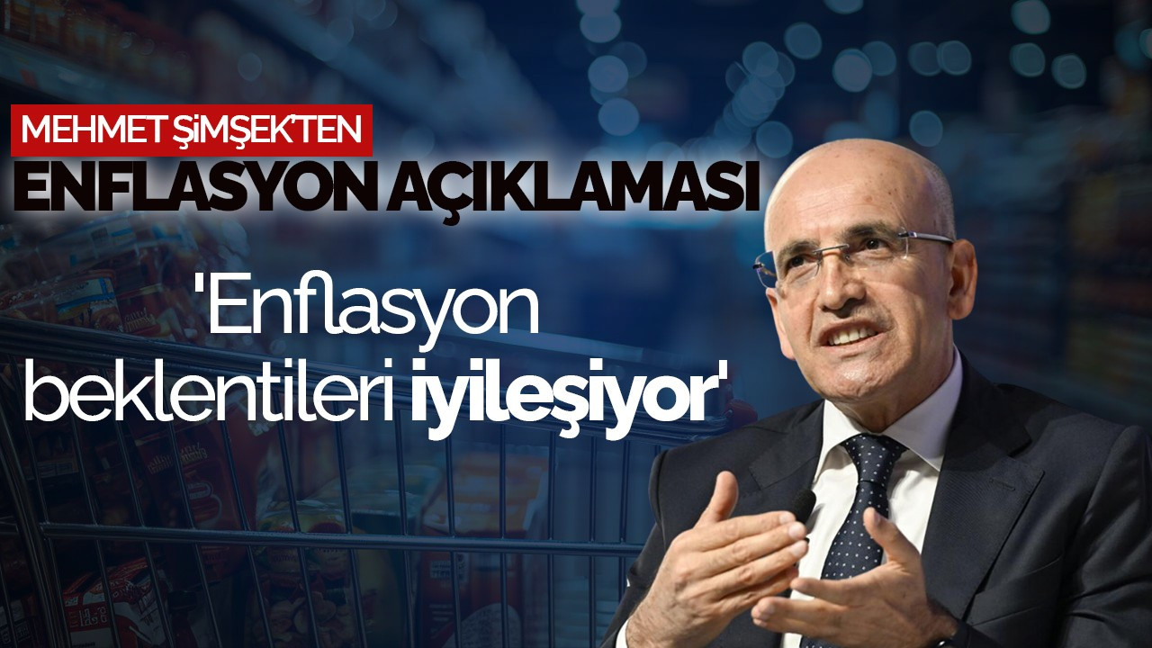 Mehmet Şimşek'ten Enflasyon Açıklaması: 'Enflasyon beklentileri iyileşiyor'