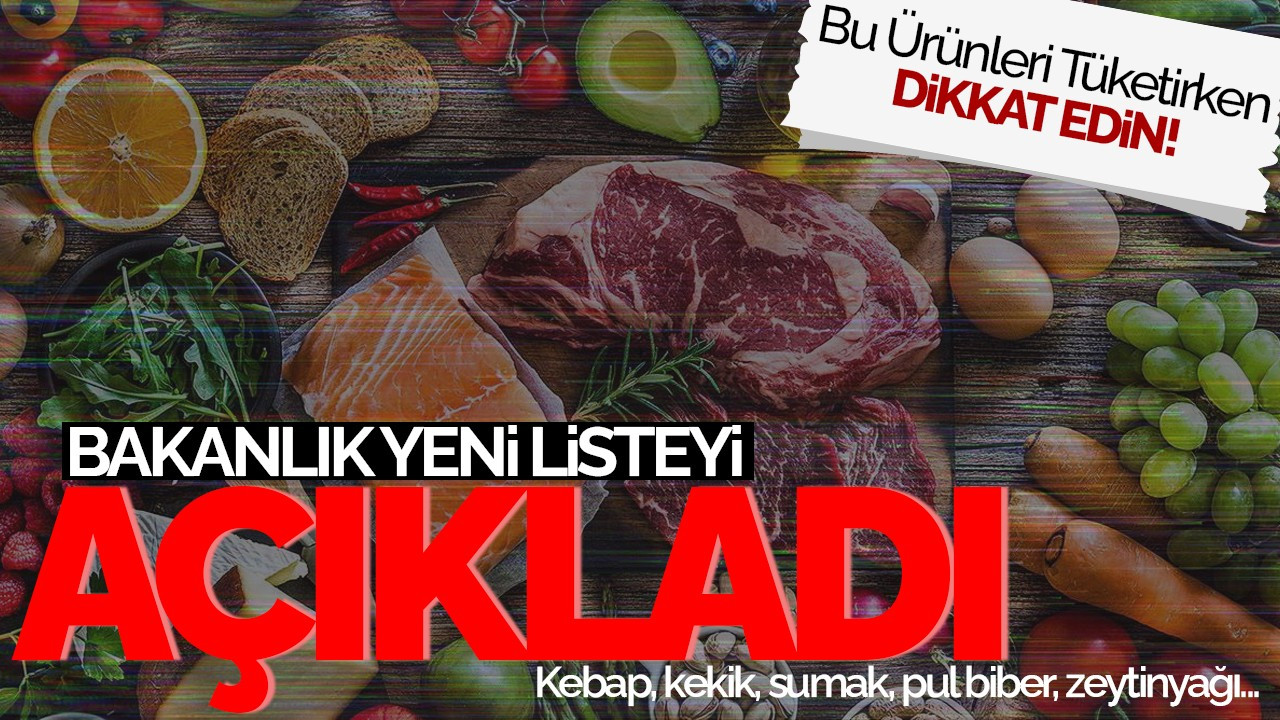 Bu Ürünleri Tüketirken Dikkat Edin! Bakanlık Yeni Listeyi Açıkladı