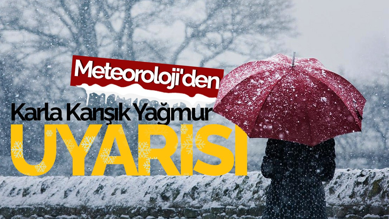 Meteoroloji'den Karla Karışık Yağmur Uyarısı: Sağanak Geliyor