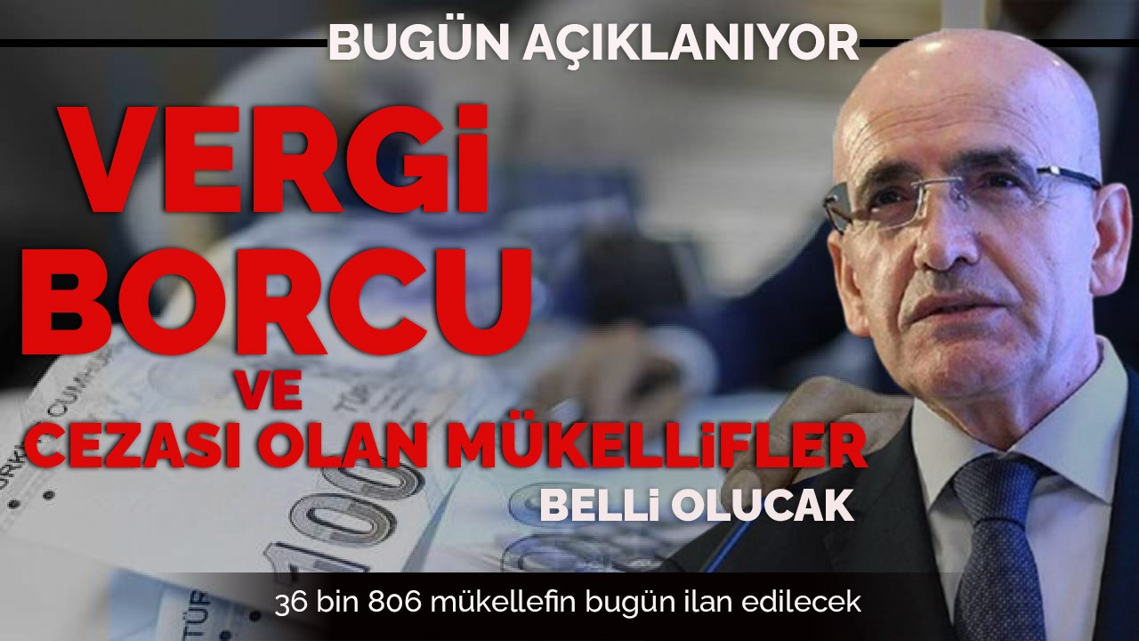 Bakan Şimşek Duyurdu: Bugün Açıklanıyor! Vergi Borcu ve Cezası Olan Mükellefler Belli Olacak!