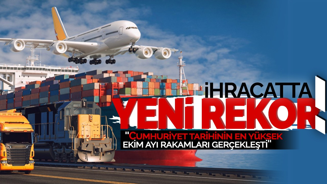 İhracatta yeni rekor! ''Cumhuriyet tarihinin en yüksek ekim ayı rakamları gerçekleşti''