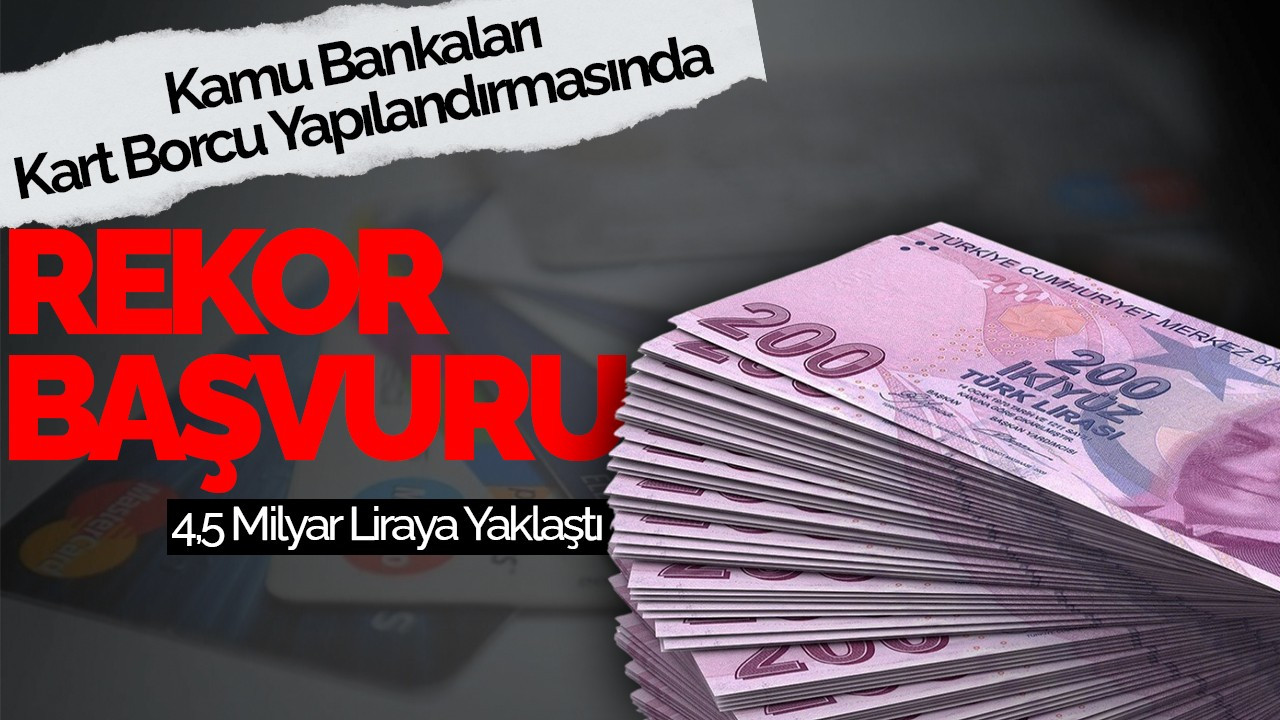 Kamu Bankaları Kart Borcu Yapılandırmasında Rekor Başvuru: 4,5 Milyar Liraya Yaklaştı