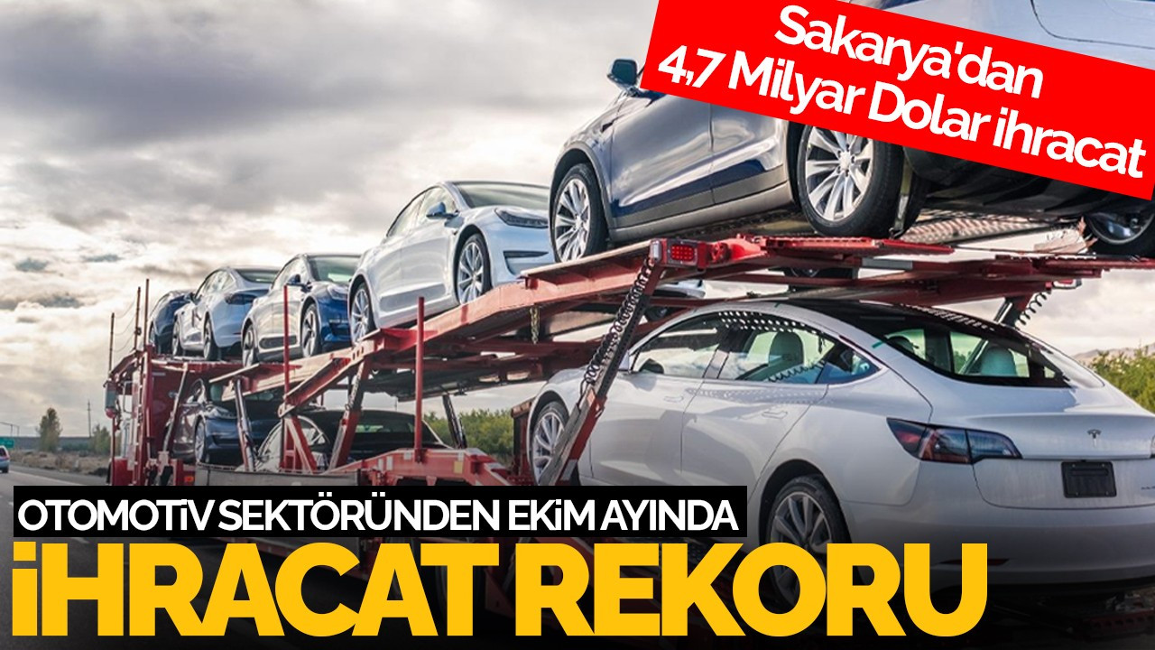 Otomotiv Sektörü, Ekimde İhracat Rekoru Kırdı: Sakarya'dan 4,7 Milyar Dolar İhracat