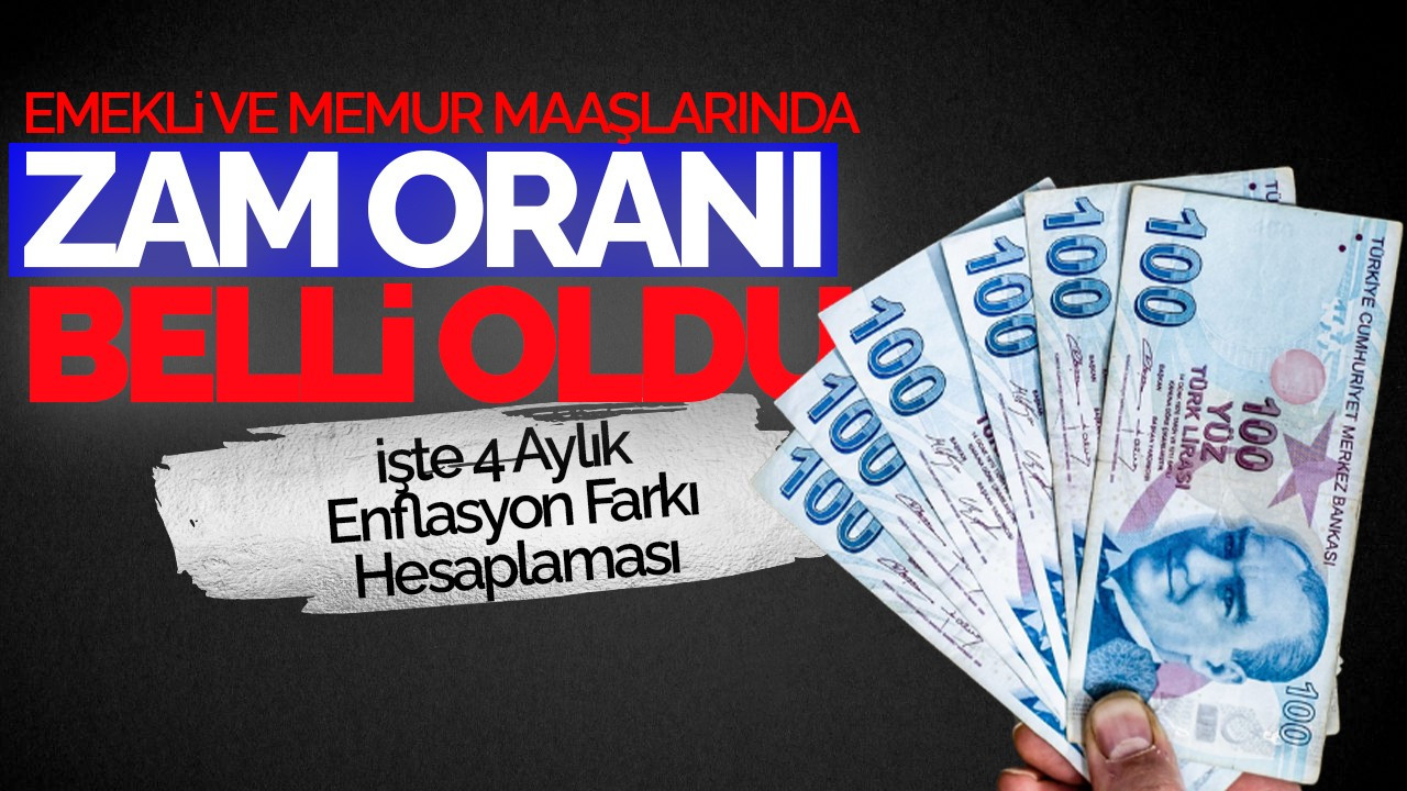 Emekli ve Memur Maaşlarında 4 Aylık Zam Oranı Belli Oldu