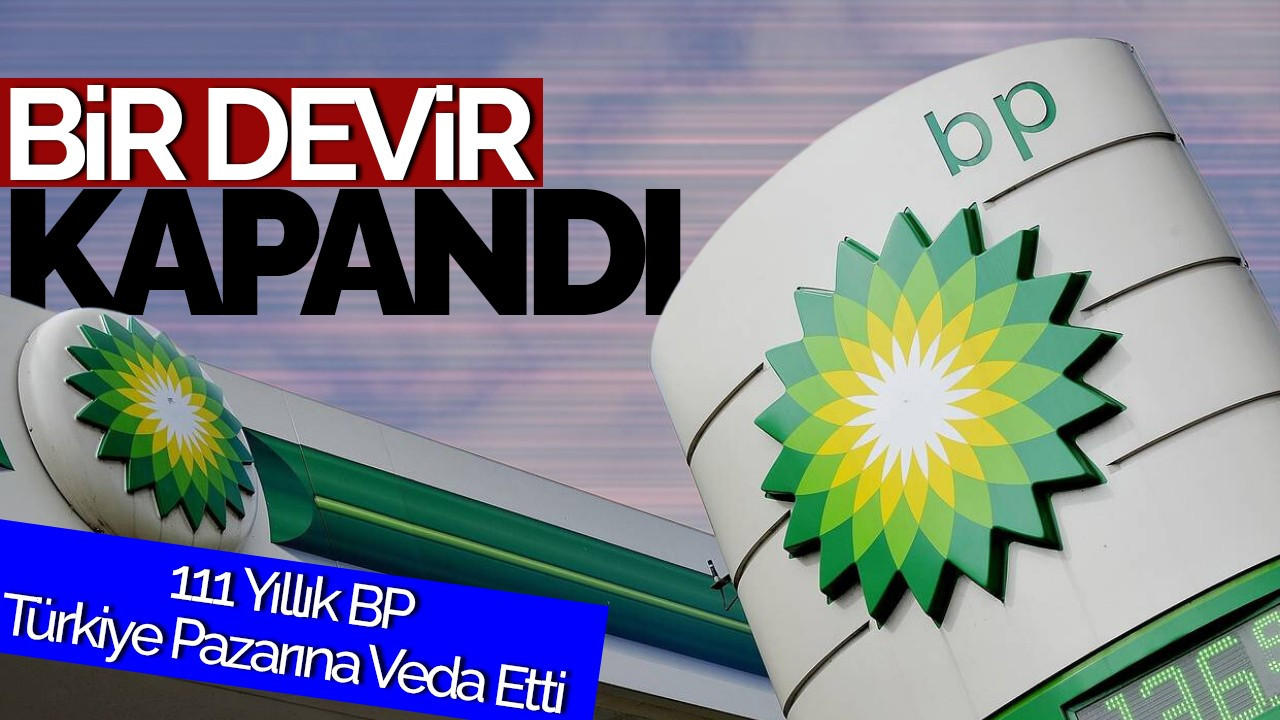 Bir Devir Kapandı: 111 Yıllık BP Türkiye Pazarına Veda Etti