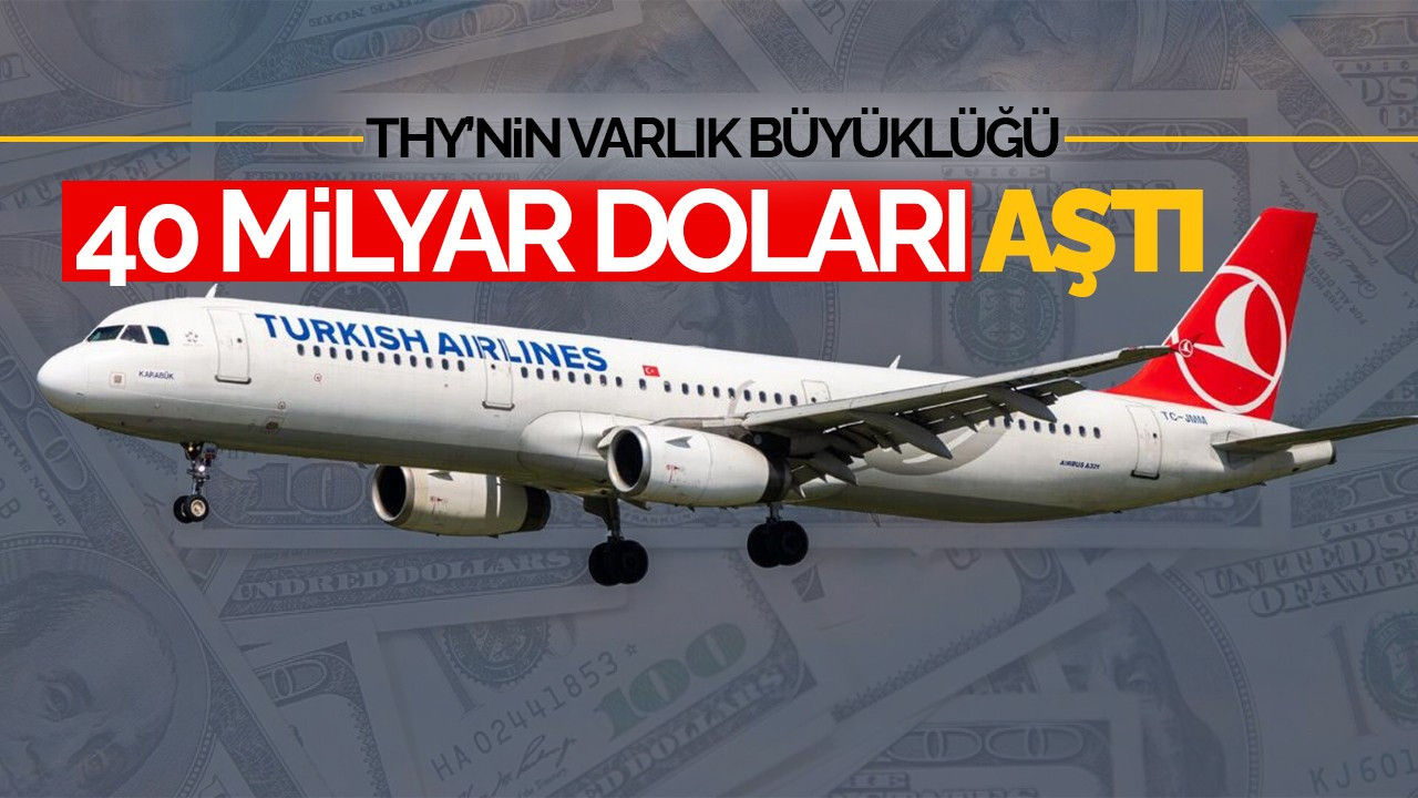 THY'nin Varlık Büyüklüğü 40 Milyar Doları Aştı