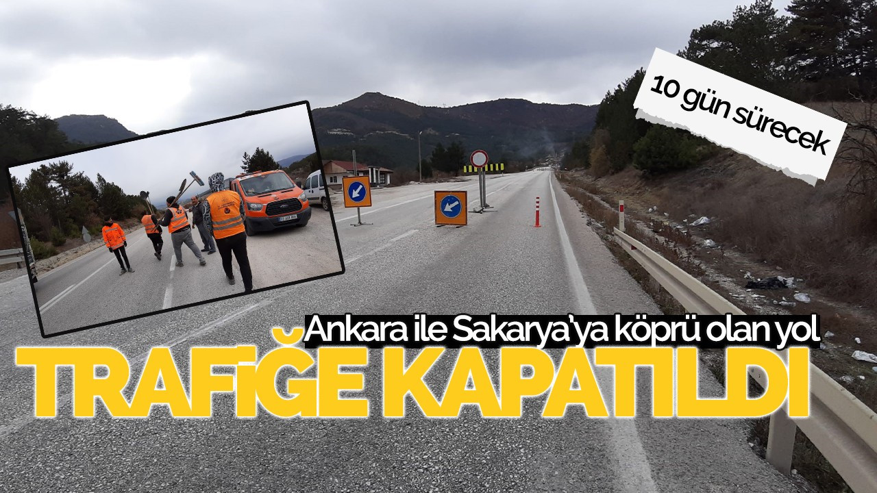 Ankara ile Sakarya’ya köprü olan yol trafiğe kapatıldı: 10 gün sürecek