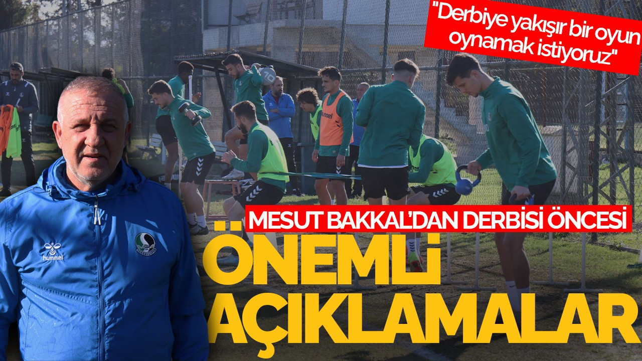 Mesut Bakkal: "Derbiye yakışır bir oyun oynamak istiyoruz"