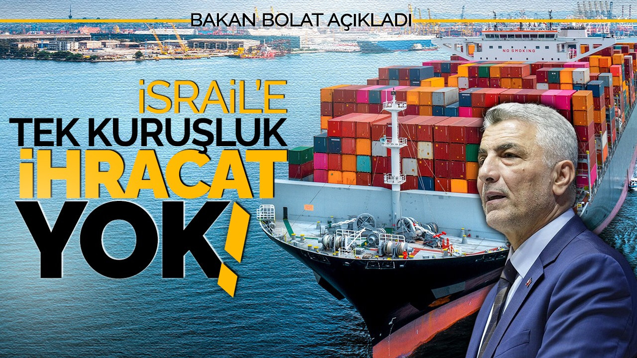 Bakan Bolat açıkladı! İsrail’e tek kuruşluk ihracat yok