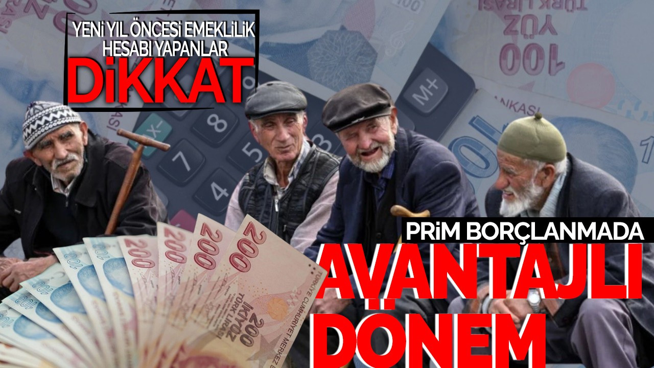 Yeni yıl öncesi emeklilik hesabı yapanlar dikkat! Prim borçlanmada avantajlı dönem