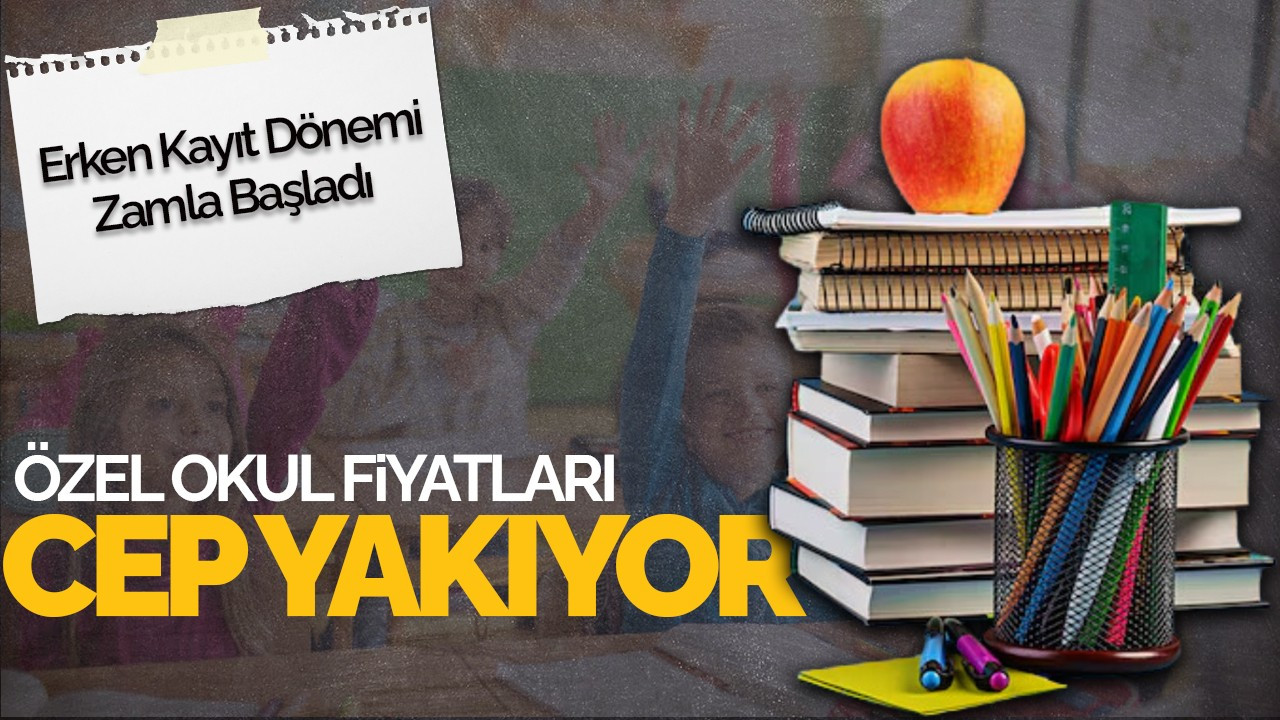 Özel Okul Fiyatları Cep Yakıyor! Erken Kayıt Dönemi Zamla Başladı