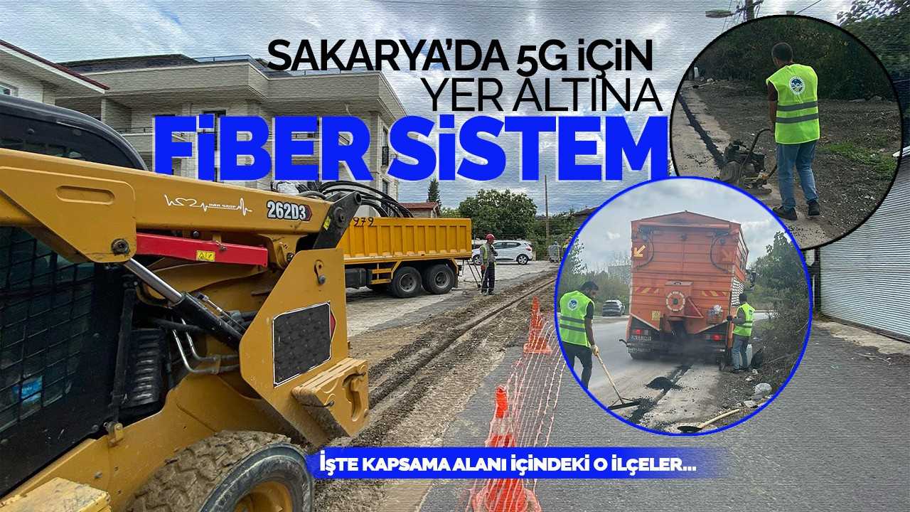 Sakarya’da 5G için yer altına fiber sistem: İşte kapsama alanı içindeki o ilçeler...