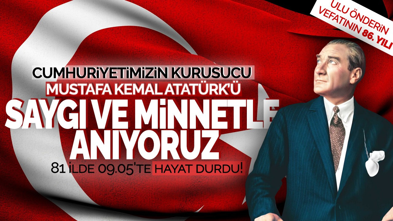 Cumhuriyetimizin kurucusunu Atatürk'ü saygı ve minnetle anıyoruz: 81 ilde 09.05'te hayat durdu!