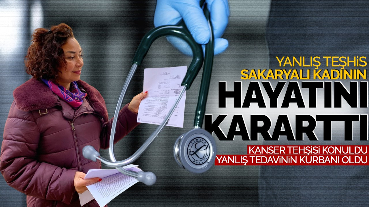 Yanlış teşhis Sakaryalı kadının hayatını kararttı!