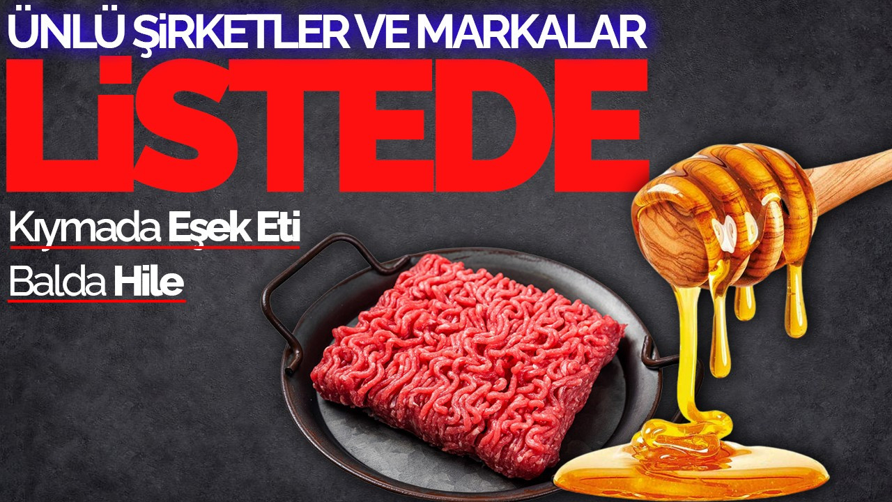 Ünlü Şirketler ve Markalar Listede: Kıymada Eşek Eti, Balda Hile