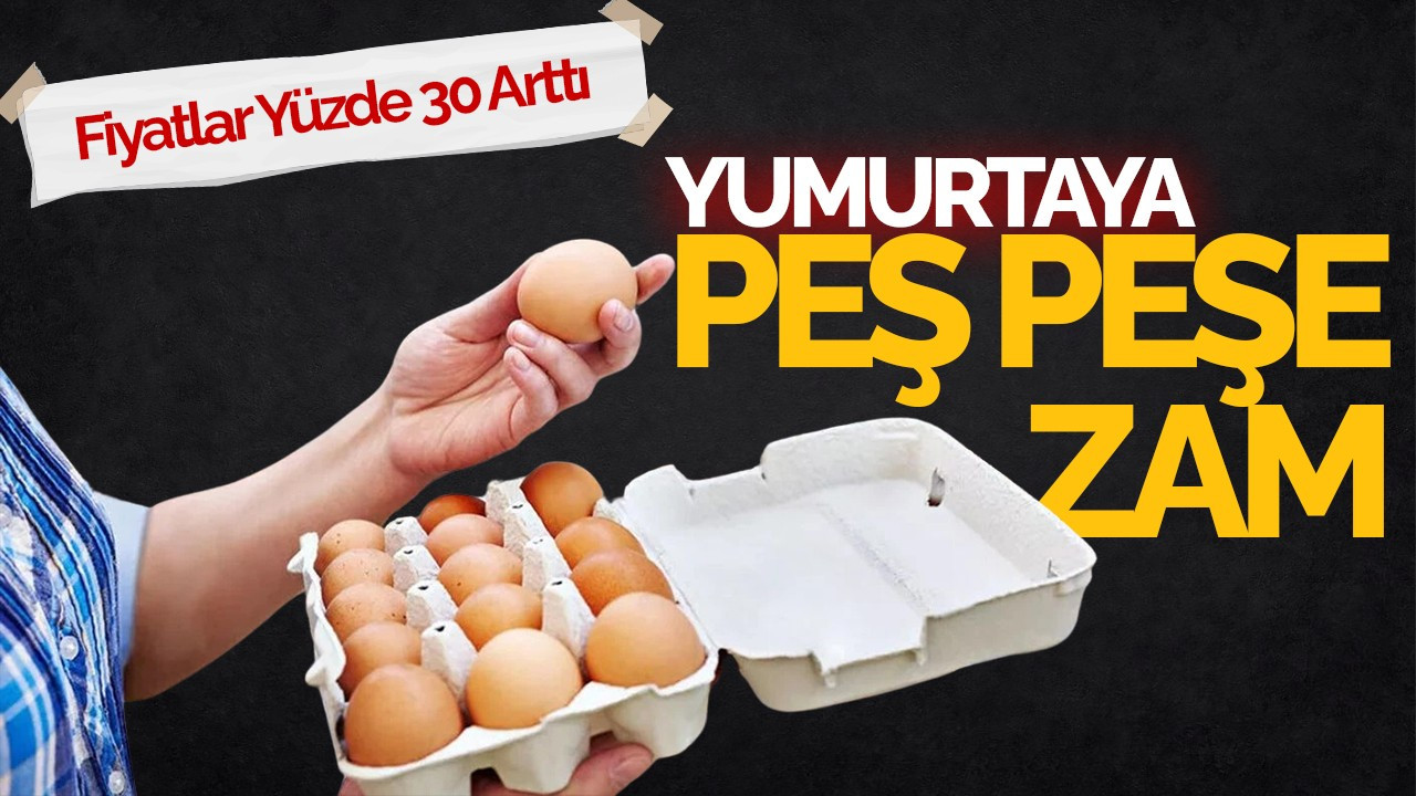 Yumurtaya Peş Peşe Zam: Fiyatlar Yüzde 30 Arttı