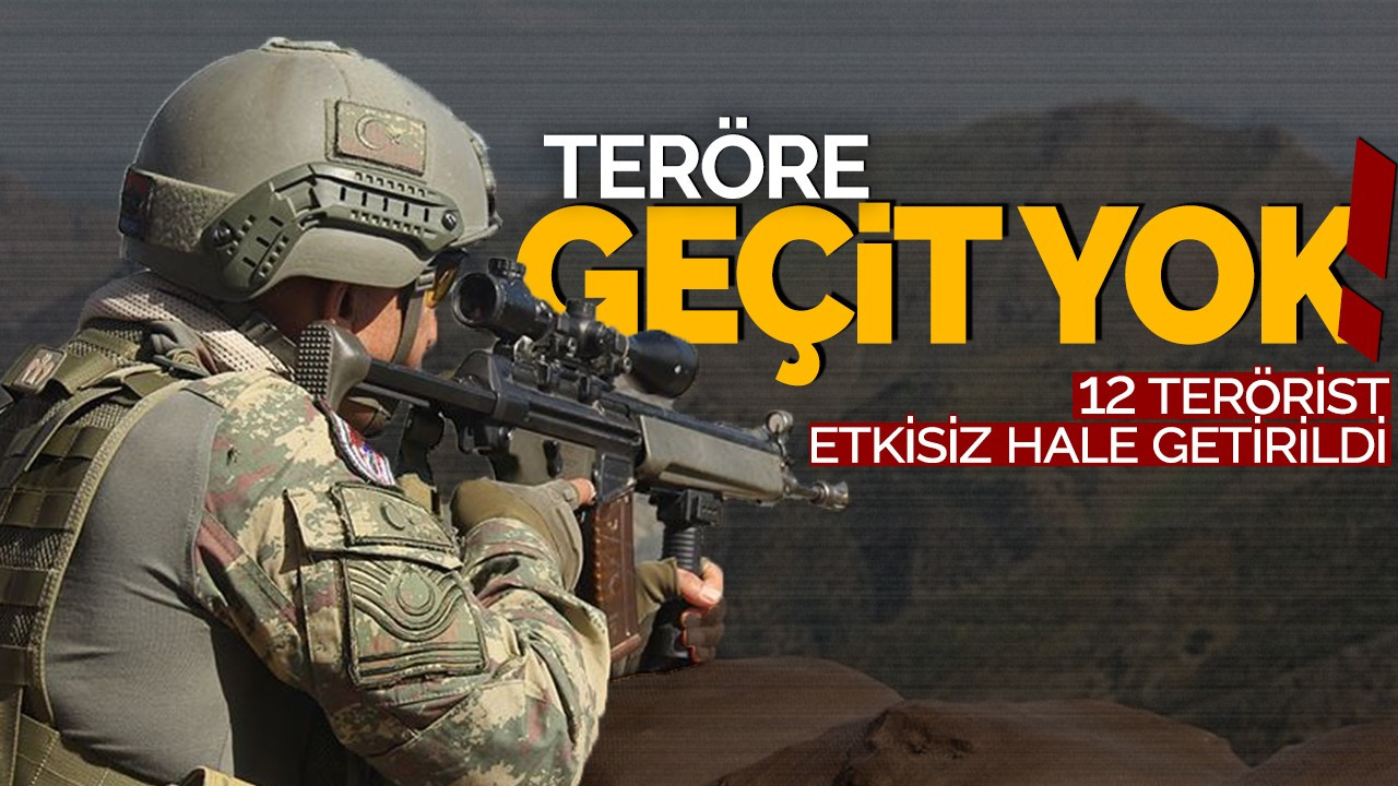 Teröre Geçit Yok! 12 terörist etkisiz hale getirildi