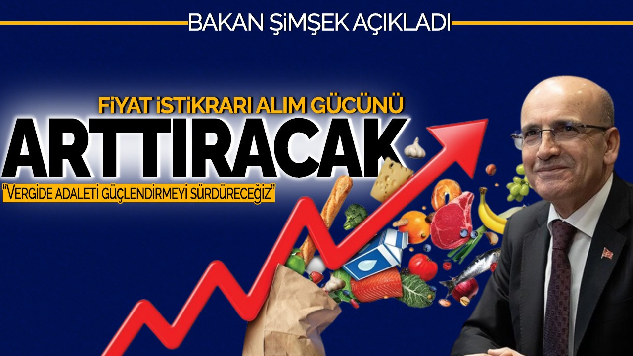 Bakan Şimşek açıkladı: Fiyat istikrarı alım gücünü artıracak!