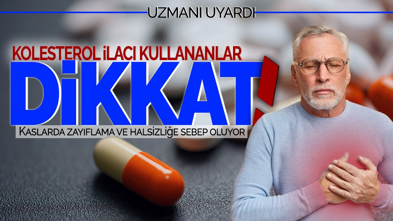 Uzmanı uyardı: Kolesterol ilacı kullananlar dikkat! Kaslarda zayıflama ve halsizliğe sebep oluyor