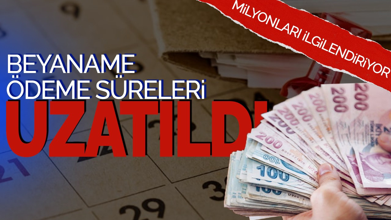 Beyanname ödeme süreleri uzatıldı