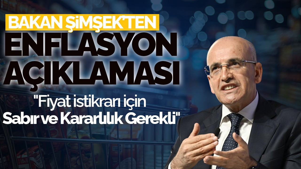 Mehmet Şimşek: "Fiyat İstikrarı İçin Sabır ve Kararlılık Gerekli"