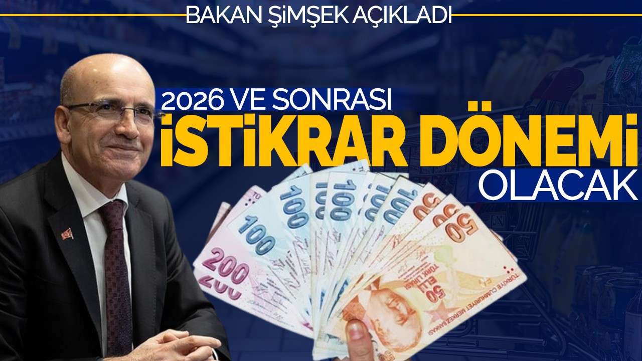 Bakan Şimşek açıkladı: 2026 ve sonrası istikrar dönemi olacak