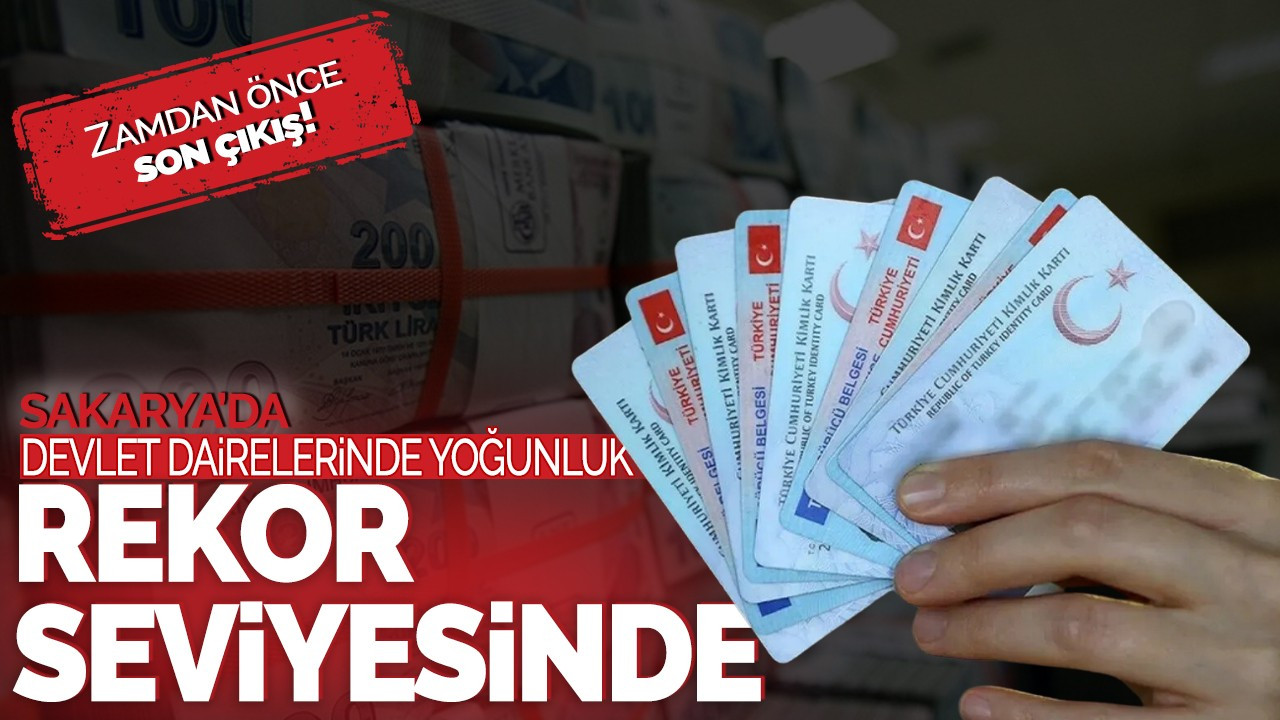 Sakarya'da devlet dairelerinde yoğunluk rekor seviyesinde! Zamdan önce son çıkış