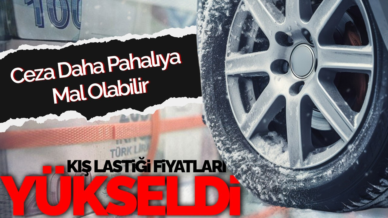 Kış Lastiği Fiyatları Yükseldi, Ceza Daha Pahalıya Mal Olabilir