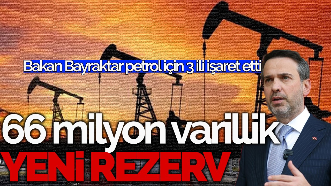 Bakan Bayraktar: 66 milyon varillik rezerv keşfettik