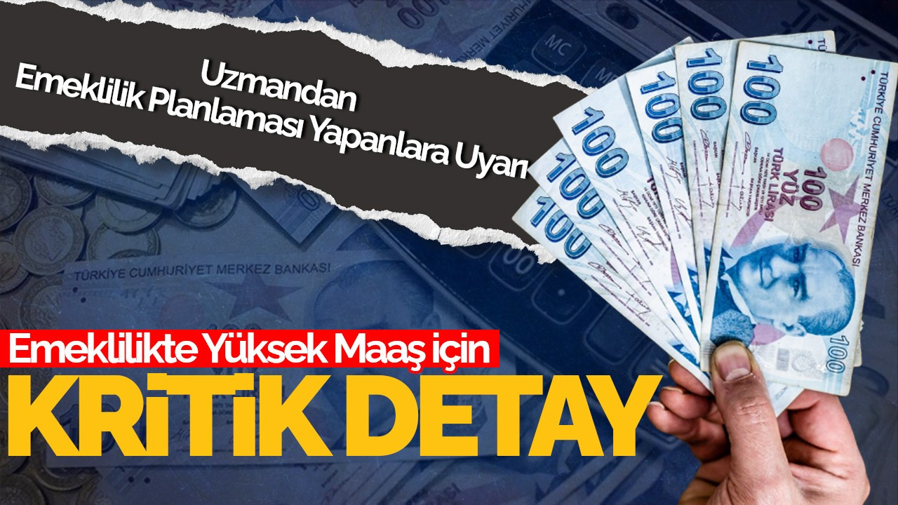 Emeklilikte Yüksek Maaş İçin Kritik Detay! Uzmandan Emeklilik Planlaması Yapanlara Uyarı