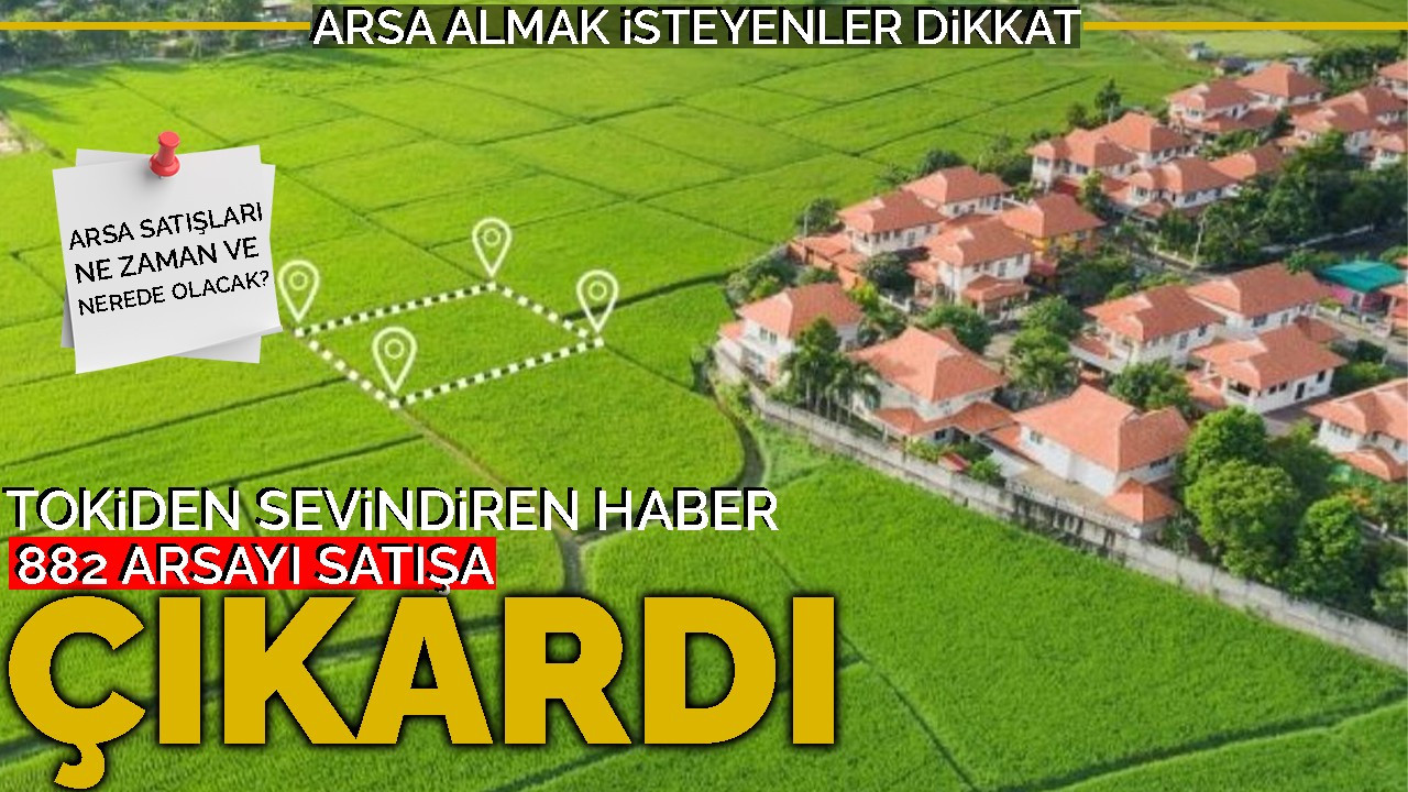 Arsa Almak İsteyenler Dikkat: Toki'den Sevindiren Haber, 882 Arsayı Satışa Çıkardı!