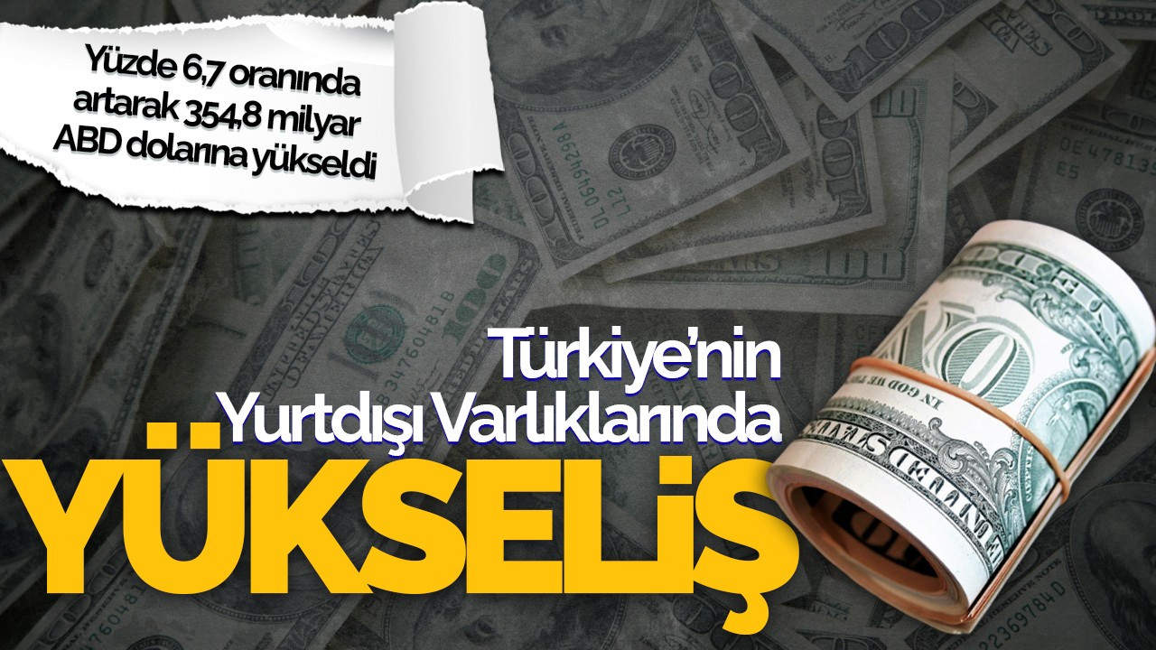 Türkiye’nin Yurt Dışı Varlıkları 354,8 Milyar Dolar Oldu