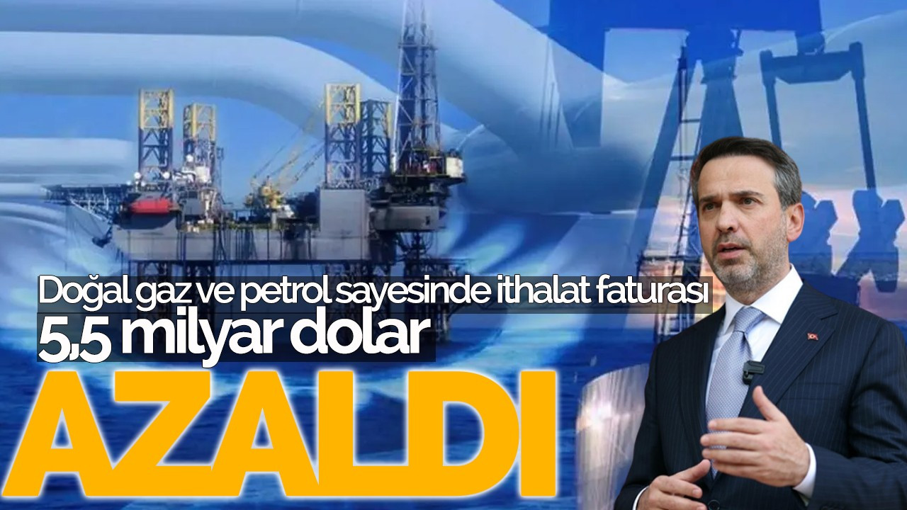 Ekonomiye kazandırılan doğal gaz ve petrol sayesinde ithalat faturası 5,5 milyar dolar azaldı