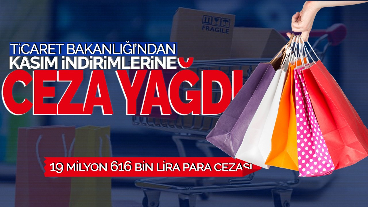 Ticaret Bakanlığından kasım indirimlerine ceza yağdı! 19 milyon 616 bin lira para cezası