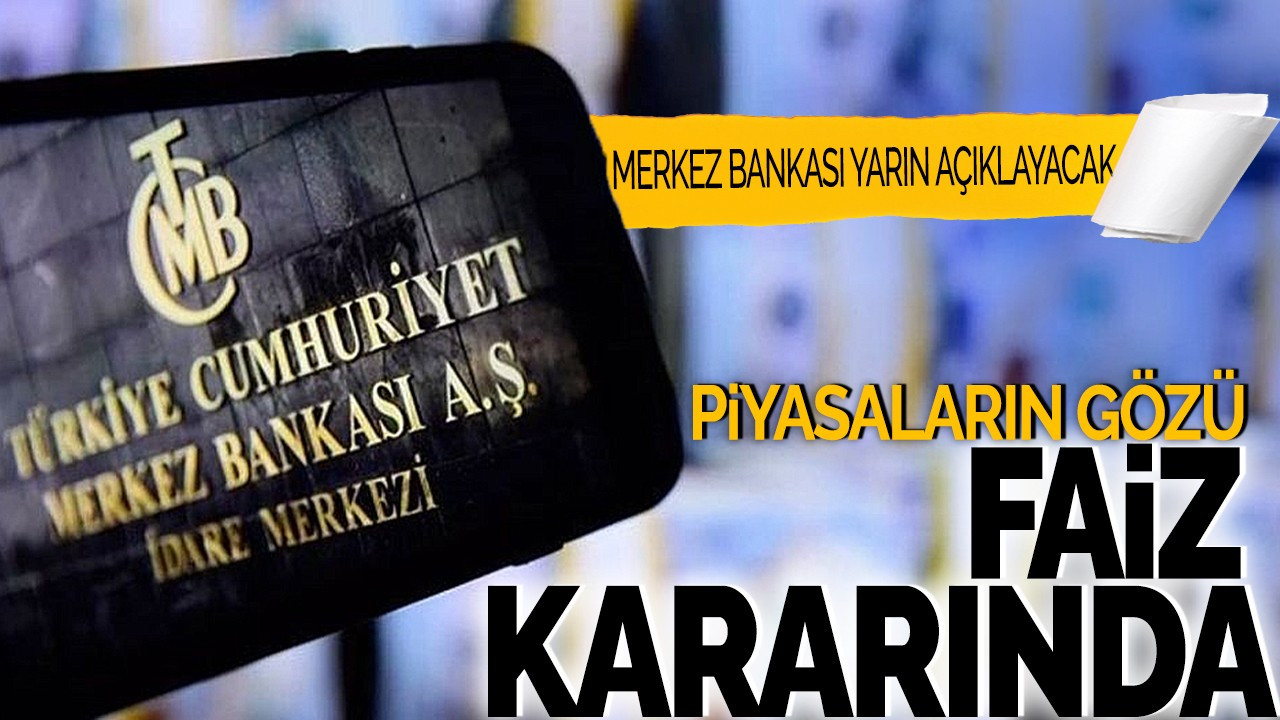 Piyasaların gözü faiz kararında: Merkez Bankası yarın açıklanacak!