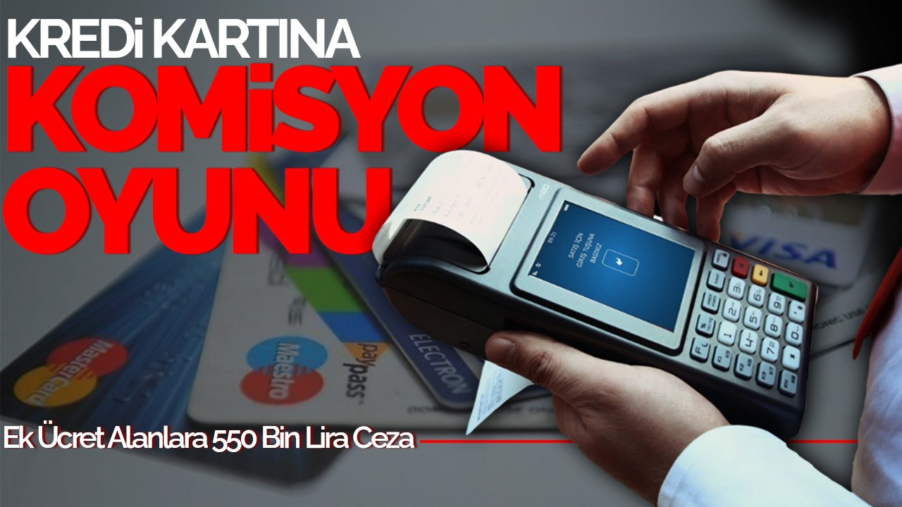 Kredi Kartına Komisyon Oyunu:  Ek Ücret Alanlara 550 Bin Lira Ceza