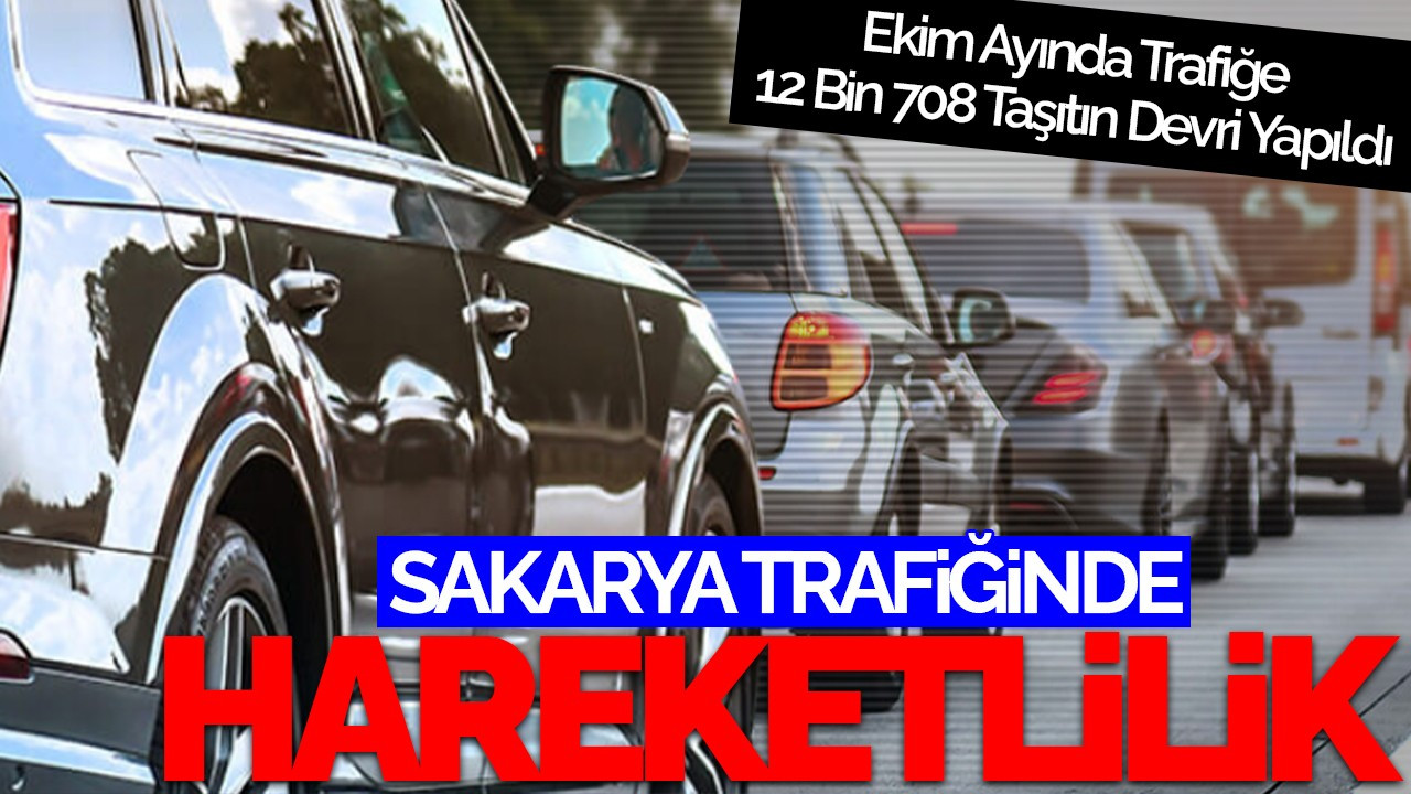 Sakarya Trafiğinde Hareketlilik: Ekim Ayında Trafiğe 12 Bin 708 Taşıtın Devri Yapıldı