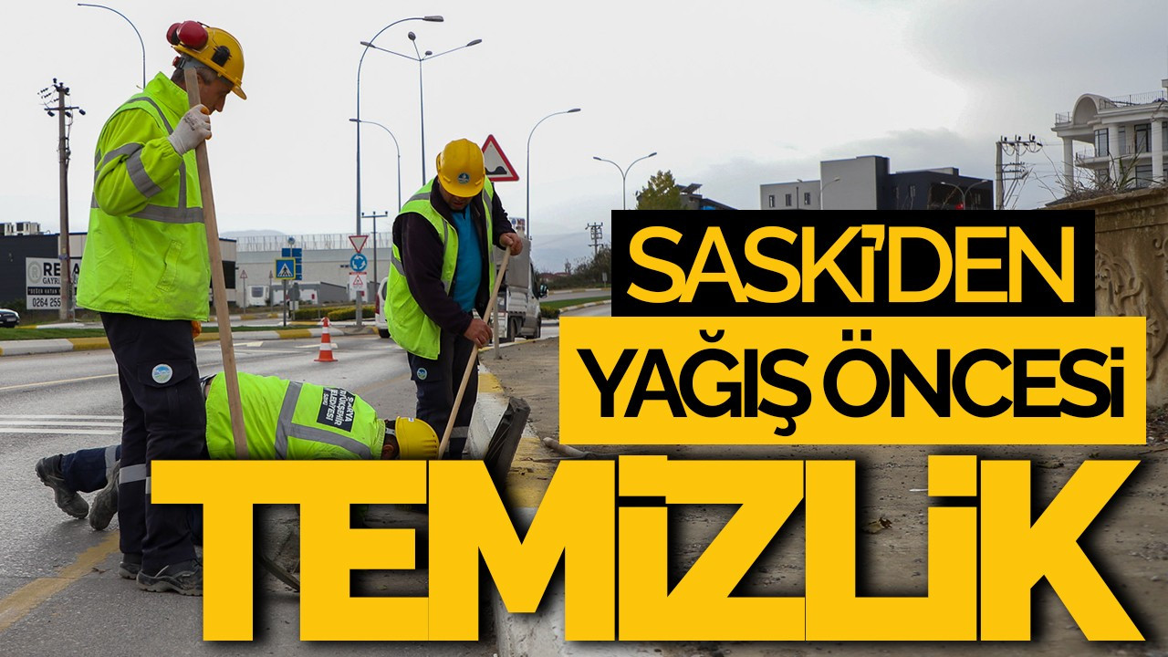 SASKİ Kuvvetli Yağış Öncesi Harekete Geçti: Mazgallar Tek Tek Temizleniyor