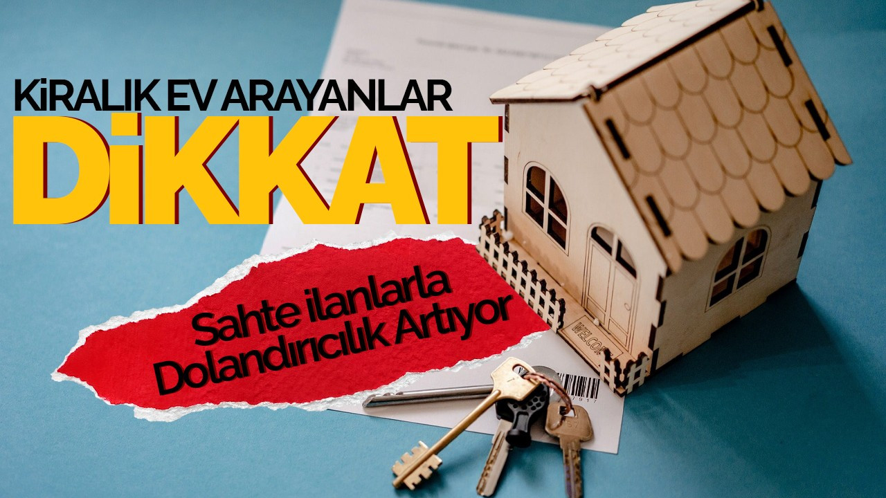 Kiralık Ev Arayanlar Dikkat! Sahte İlanlarla Dolandırıcılık Artıyor