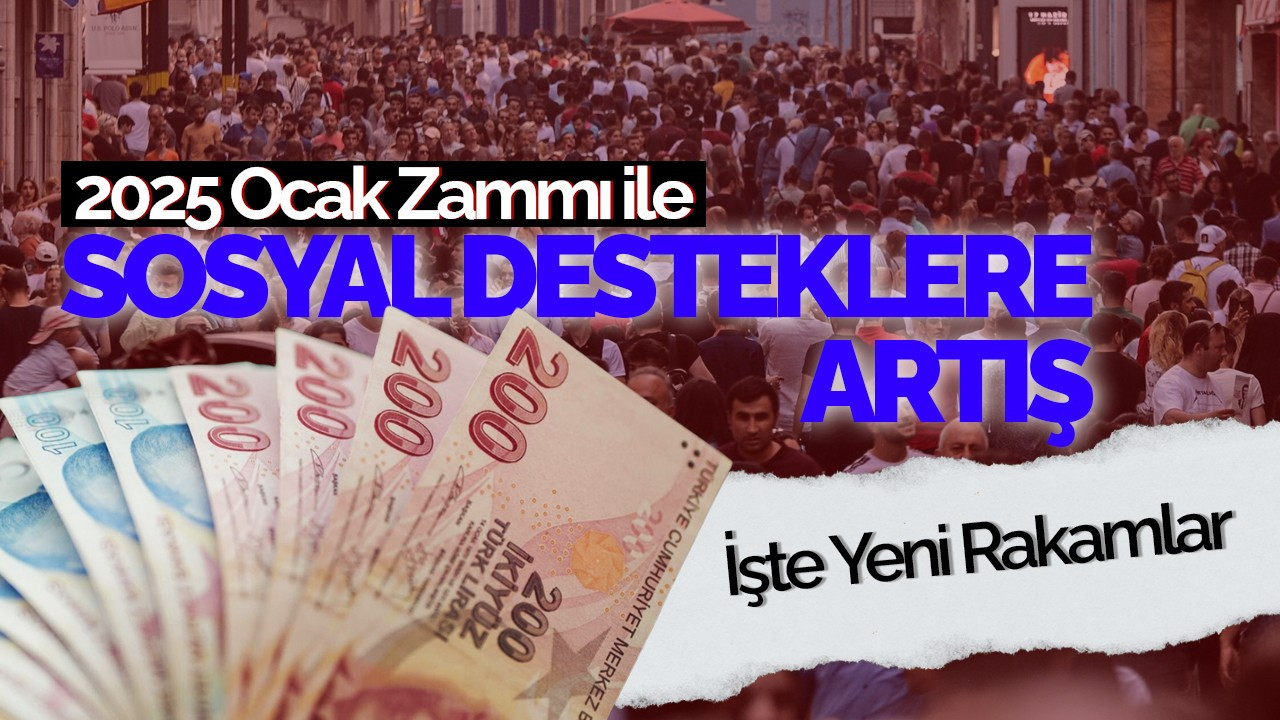 2025 Ocak Zammı ile Sosyal Desteklere Artış: İşte Yeni Rakamlar